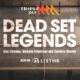 Dead Set Legends