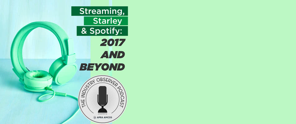 Streaming, Starley and Spotify: 2017 and Beyond