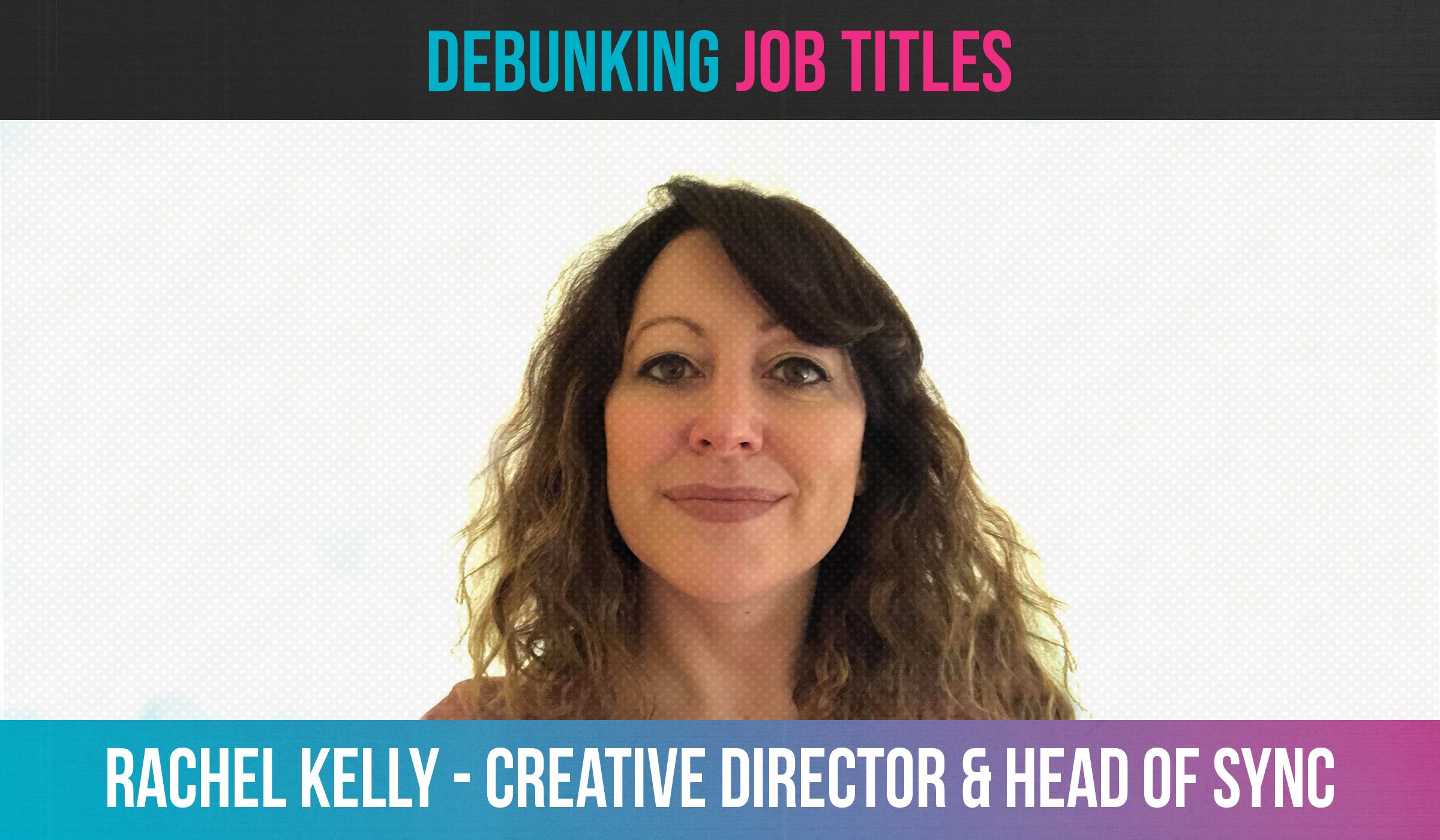 Debunking Job Titles: Creative Director & Head of Sync